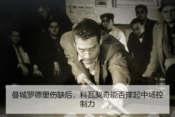 曼城罗德里伤缺后，科瓦契奇能否撑起中场控制力