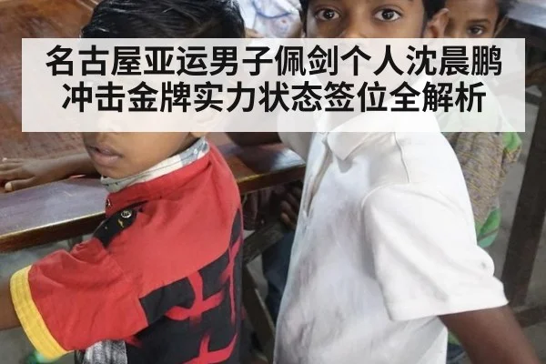 名古屋亚运男子佩剑个人沈晨鹏冲击金牌实力状态签位全解析